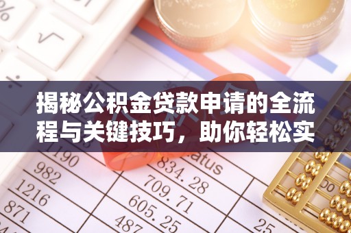 山丹揭秘公积金贷款申请的全流程与关键技巧，助你轻松实现购房梦想