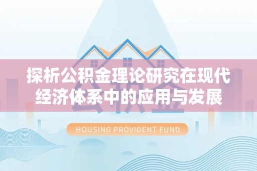 山丹探析公积金理论研究在现代经济体系中的应用与发展