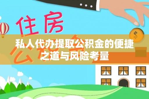 山丹私人代办提取公积金的便捷之道与风险考量