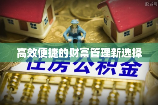 山丹高效便捷的财富管理新选择