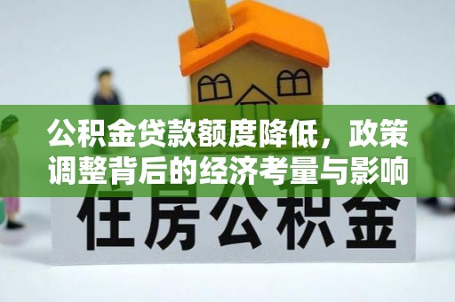 山丹公积金贷款额度降低，政策调整背后的经济考量与影响