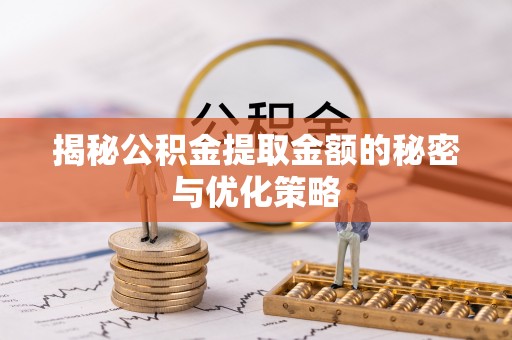 山丹揭秘公积金提取金额的秘密与优化策略