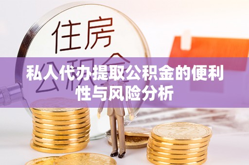 山丹私人代办提取公积金的便利性与风险分析